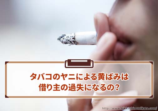 タバコのヤニによる黄ばみは借り主の過失になるの？