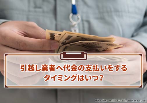 引越し業者へ代金の支払いをするタイミングはいつ？