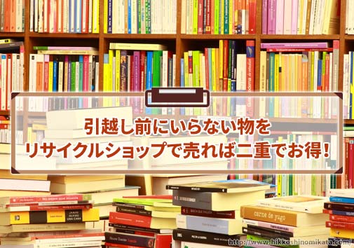 引越し前にいらない物をリサイクルショップで売れば二重でお得！