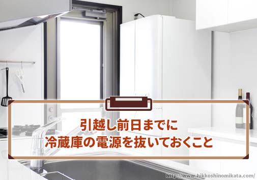 引越し前日までに冷蔵庫の電源を抜いておくこと