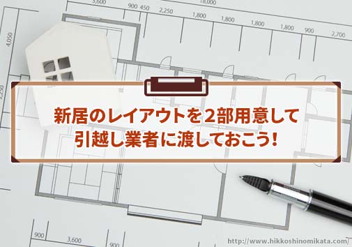 新居のレイアウトを２部用意して引越し業者に渡しておくこと