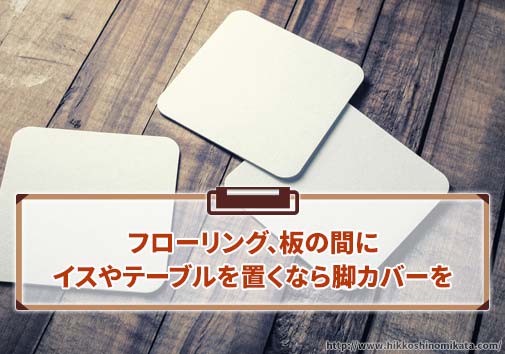 フローリング(板の間)にイスやテーブルを置くなら脚カバーを